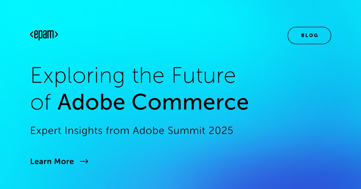 Learnings from Adobe Summit 2025: The Future of Adobe Commerce | EPAM