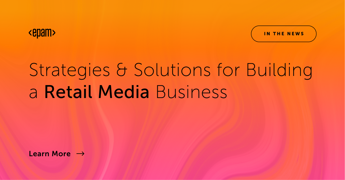 Strategies and Solutions for Building a Retail Media Business | EPAM